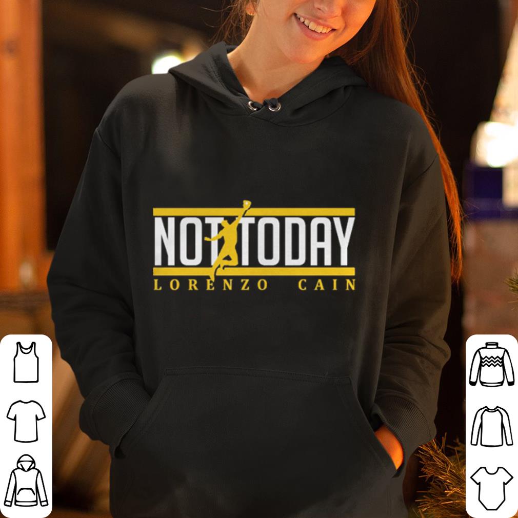 Not today Lorenzo Cain shirt 4 - Not today Lorenzo Cain shirt