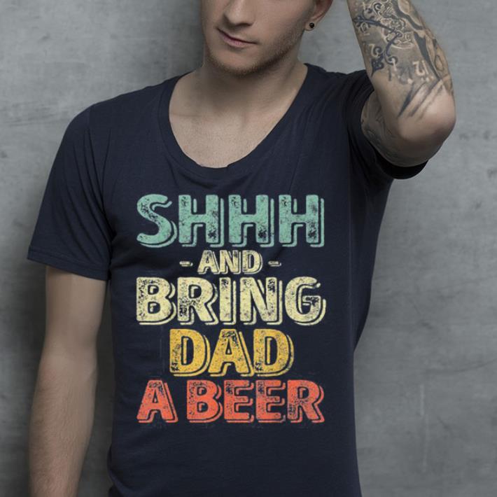 Shhh And Bring Dad A beer As A Gift On Father s Day shirt 4 - Shhh And Bring Dad A beer As A Gift On Father's Day shirt
