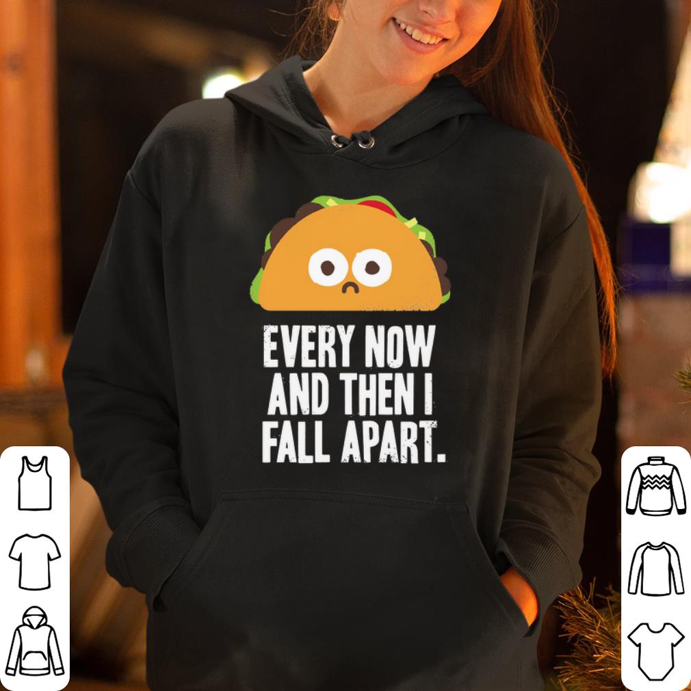 Tacos every now and then I fall apart shirt 4 - Tacos every now and then I fall apart shirt