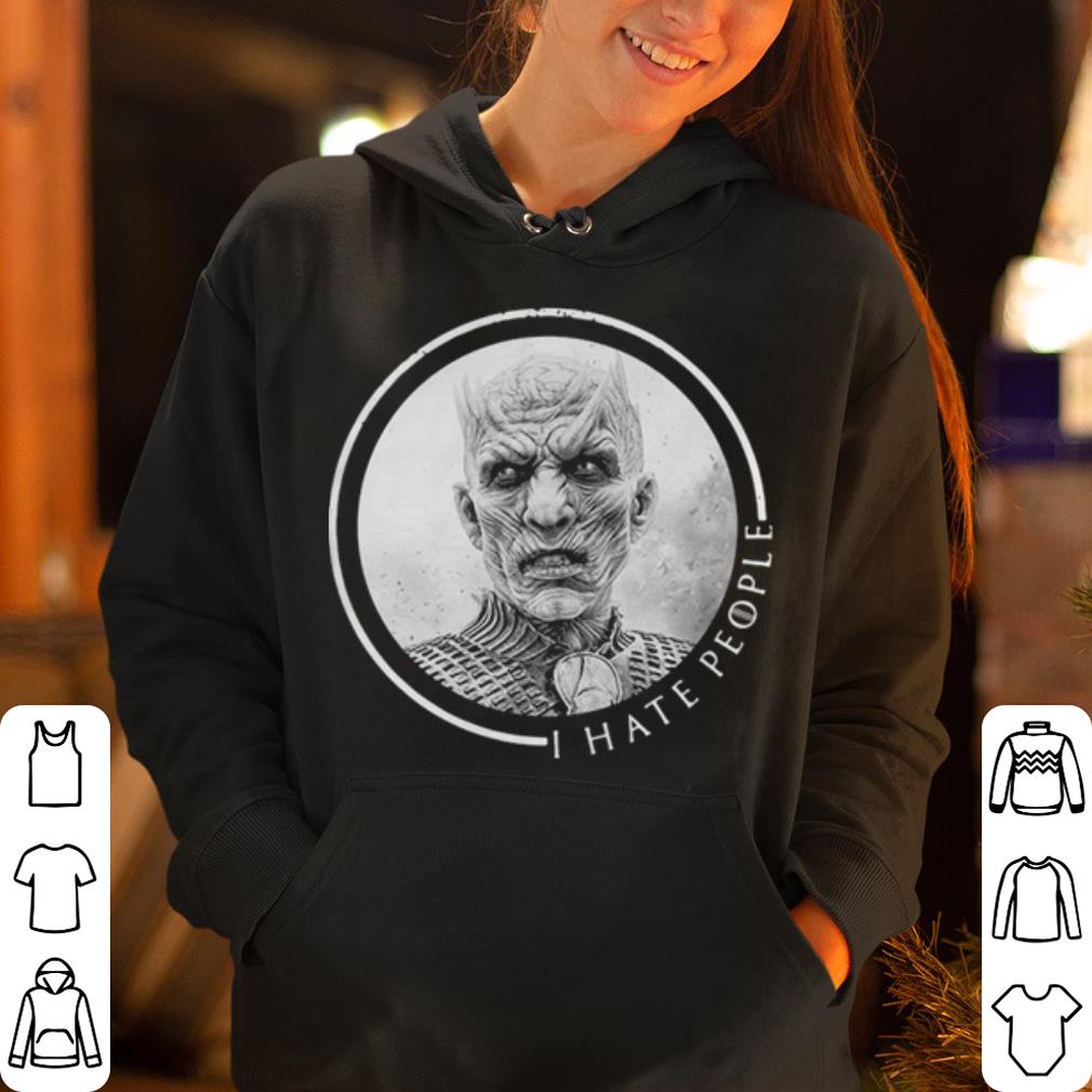 The Night King I hate people White Walker Game of Thrones shirt 4 - The Night King I hate people White Walker Game of Thrones shirt