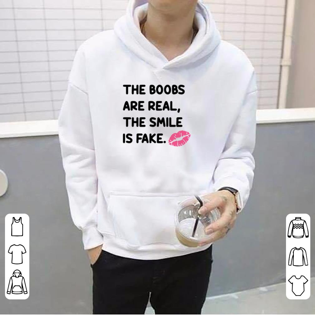 The boobs are real the smile is fake shirt 4 - The boobs are real the smile is fake shirt