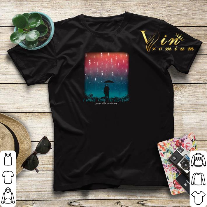 Astronaut I have time to listen your life matters shirt sweater Astronaut I have time to listen your life matters shirt sweater 4 - Astronaut I have time to listen your life matters shirt sweater