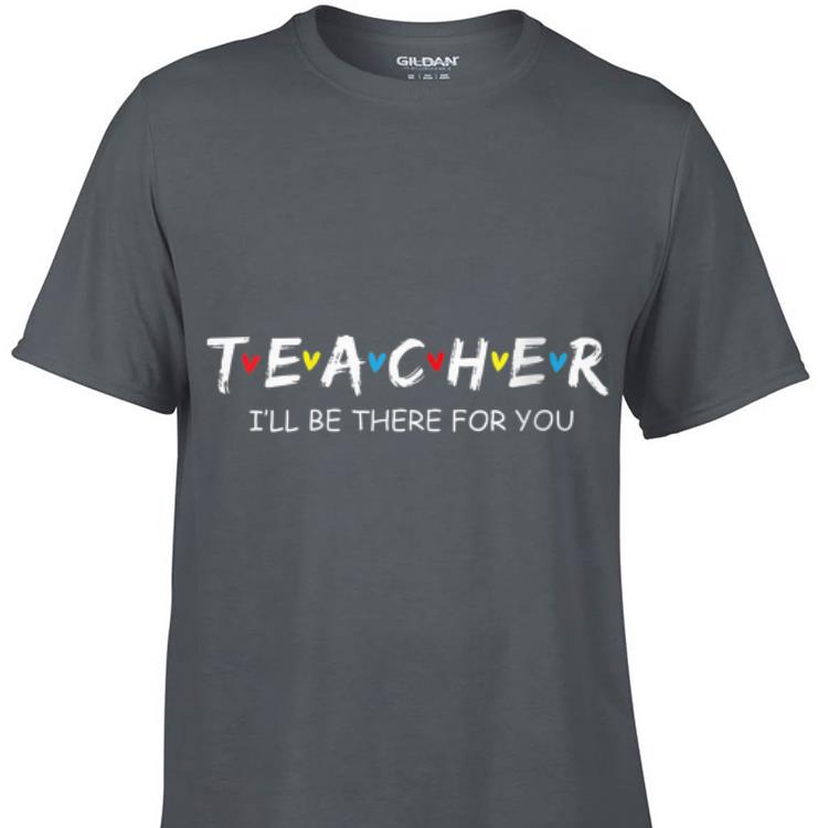 Aweome Teacher I ll Be There For You shirt 1 - Aweome Teacher I'll Be There For You shirt