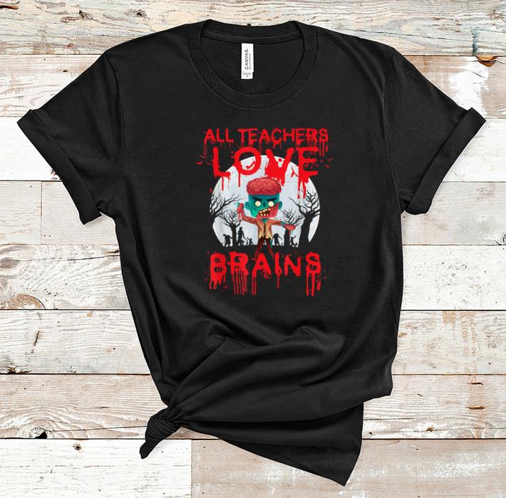 Awesome All Teachers Love Brains Halloween Funny Gift shirt 1 - Awesome All Teachers Love Brains Halloween Funny Gift shirt