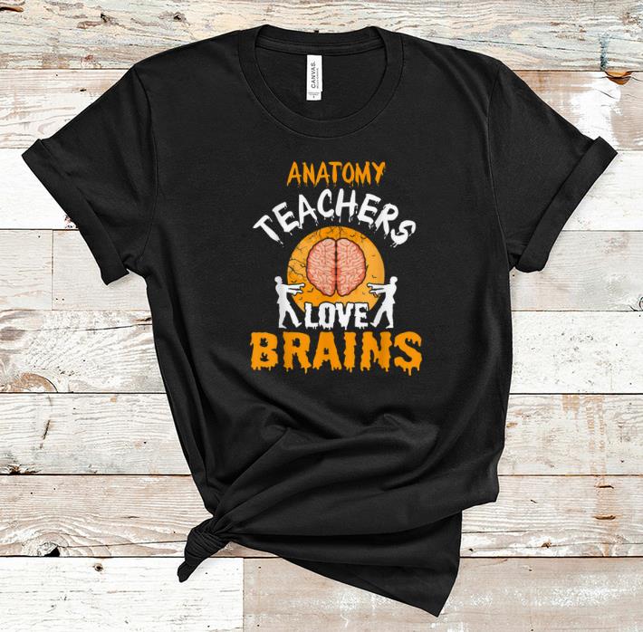 Awesome Anatomy Teachers Love Brains Halloween Party Costume Gift shirt 1 - Awesome Anatomy Teachers Love Brains Halloween Party Costume Gift shirt