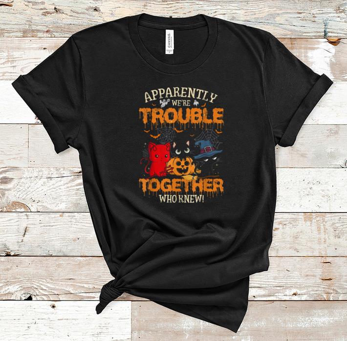 Awesome Apparently We re Trouble When We Are Together Cat Halloween shirt 1 - Awesome Apparently We're Trouble When We Are Together Cat Halloween shirt
