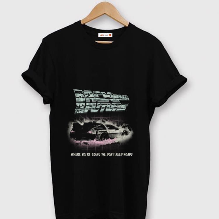 Awesome Back To The Future Where We re Going We Don t Need Roads shirt 1 - Awesome Back To The Future Where We're Going We Don't Need Roads shirt
