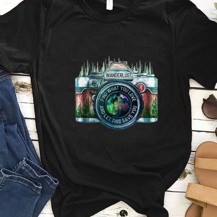 Awesome Camera Wanderlust Find What You Love And Let This Save You shirt 1 - Awesome Camera Wanderlust Find What You Love And Let This Save You shirt