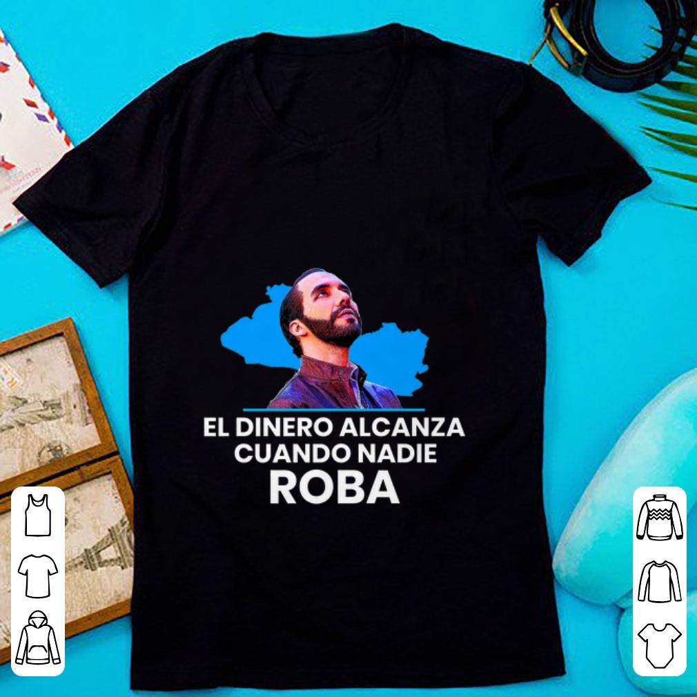 Awesome El Dinero Alcanza Cuando Nadie Roba nayib Bukele shirt 1 - Awesome El Dinero Alcanza Cuando Nadie Roba nayib Bukele shirt