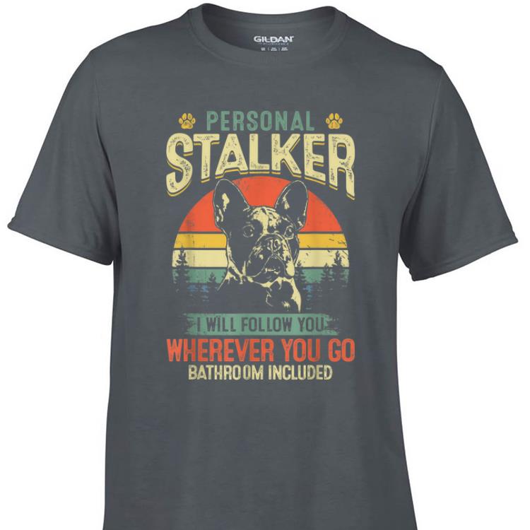 Awesome French Bulldog Personal Stalker I Will Follow You Vintage shirt 1 - Awesome French Bulldog Personal Stalker I Will Follow You Vintage shirt