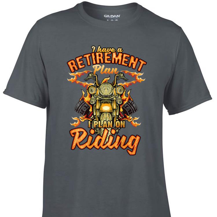 Awesome I Have A Retirement Plan I Plan On Riding shirt 1 - Awesome I Have A Retirement Plan I Plan On Riding shirt