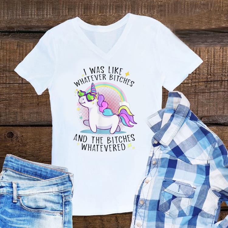 Awesome I Was Like Whatever Bitches And The Bitches Whatevered Unicorn shirt 1 - Awesome I Was Like Whatever Bitches And The Bitches Whatevered Unicorn shirt