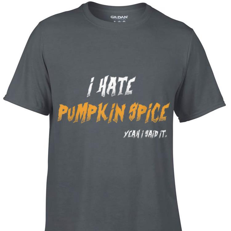 Awesome I hate pumpkin spice yeah I said it shirt 1 - Awesome I hate pumpkin spice yeah I said it shirt