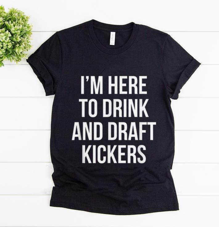 Awesome I m Here To Drink And Draft Kickers shirt 1 - Awesome I'm Here To Drink And Draft Kickers shirt
