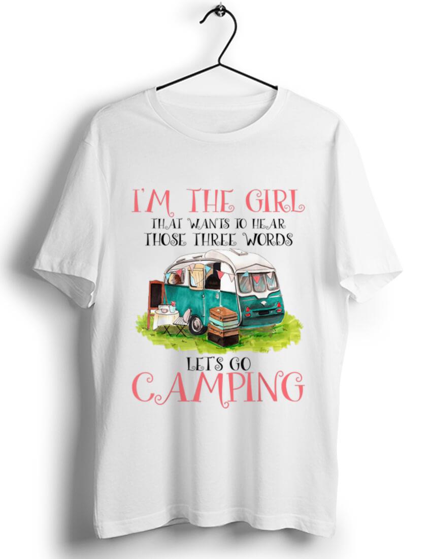 Awesome I m The Girl That Wants To Hear Three Words Let s Go Camping shirt 1 - Awesome I'm The Girl That Wants To Hear Three Words Let's Go Camping shirt