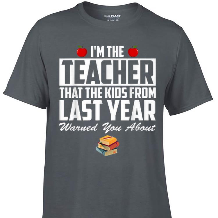 Awesome I m the Teacher That The Kids From Last Year Warned You About shirt 1 - Awesome I'm the Teacher That The Kids From Last Year Warned You About shirt