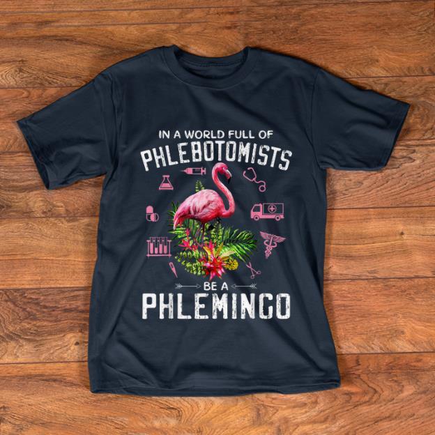 Awesome In A World Full Of Phlebotomists Be A Phlemingo shirt 1 - Awesome In A World Full Of Phlebotomists Be A Phlemingo shirt