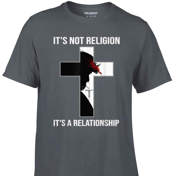 Awesome It s Not Religion It s A Relationship shirt 1 - Awesome It's Not Religion It's A Relationship shirt