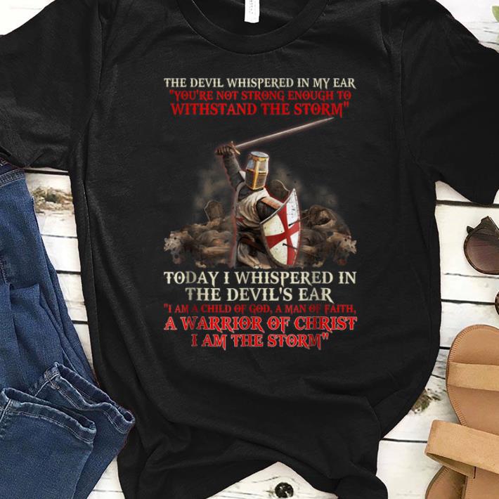 Awesome The Devil Whispered In My Ear You re Not Strong Enough To Withstand The Storm shirt 1 - Awesome The Devil Whispered In My Ear You're Not Strong Enough To Withstand The Storm shirt