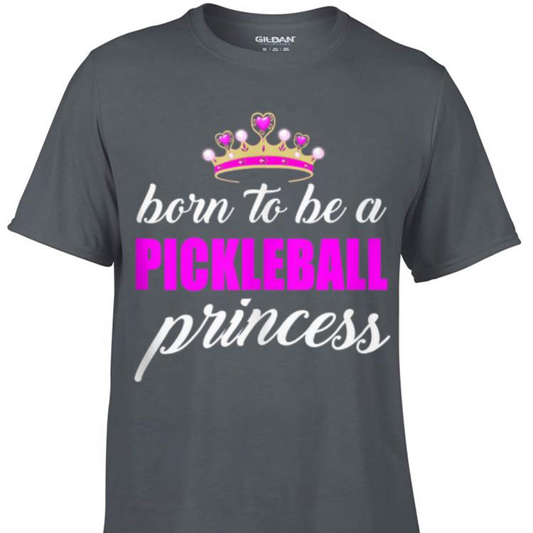 Born To Be A Pickleball Princess shirt 1 - Born To Be A Pickleball Princess shirt