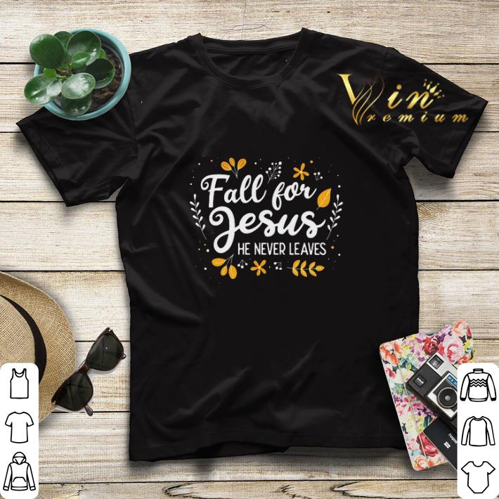 Fall for Jesus he never leaves shirt sweater 4 - Fall for Jesus he never leaves shirt sweater