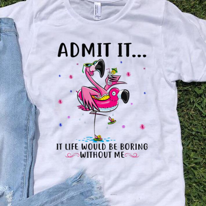 Hot Flamingo Admit It Life Would Be Boring Without Me shirt 1 - Hot Flamingo Admit It Life Would Be Boring Without Me shirt