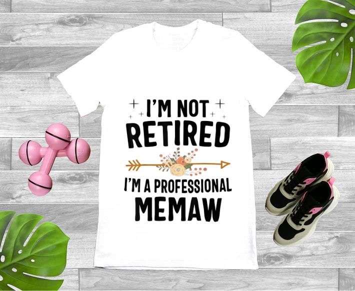 Hot I m Not Retired I m A Professional Memaw Flower shirt 1 - Hot I'm Not Retired I'm A Professional Memaw Flower shirt