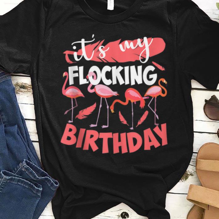 Hot It s My Flocking Birthday Flamingo shirt 1 - Hot It's My Flocking Birthday Flamingo shirt