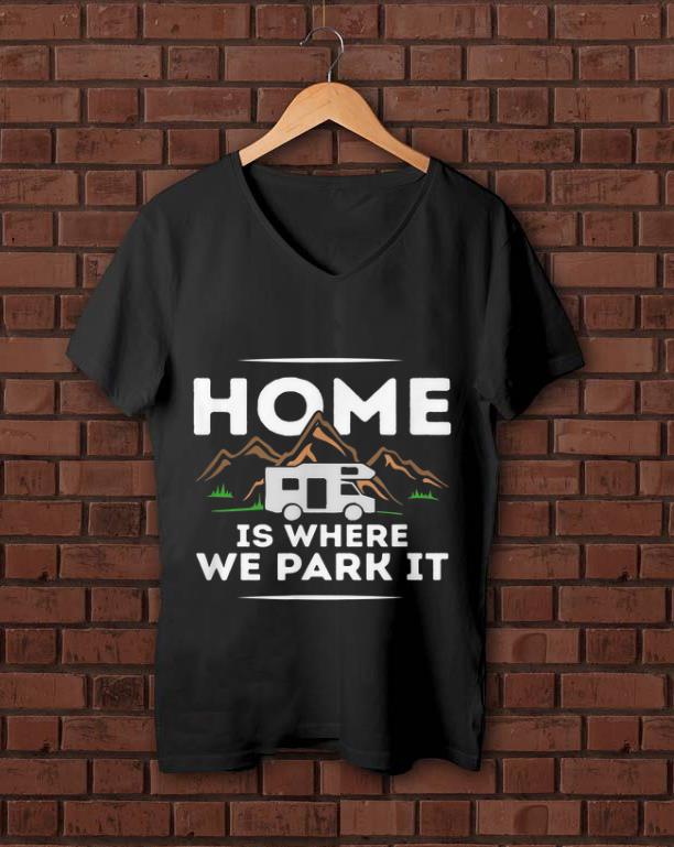 Hot Motorhome Accessories Camper Home Is Where We Park It shirt 1 - Hot Motorhome Accessories Camper Home Is Where We Park It shirt
