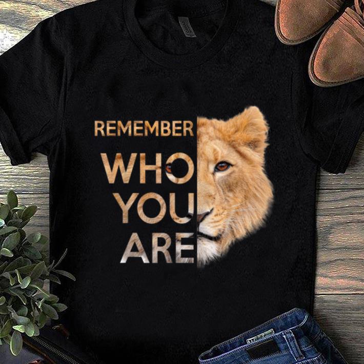 Hot Remember Who You Are Lion King shirt 1 - Hot Remember Who You Are Lion King shirt