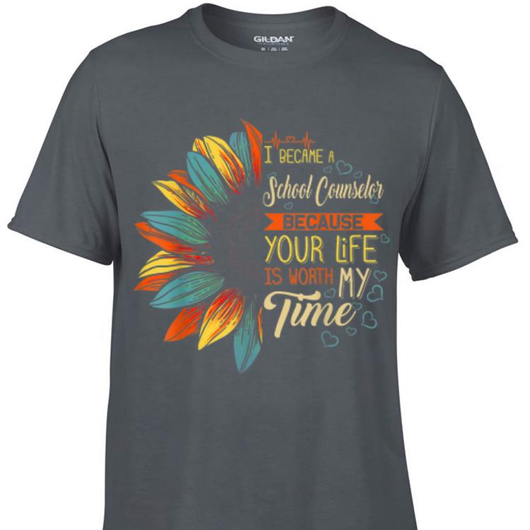 I Became A School Counselor Because Your Life Is Worth My Time shirt 1 - I Became A School Counselor Because Your Life Is Worth My Time shirt