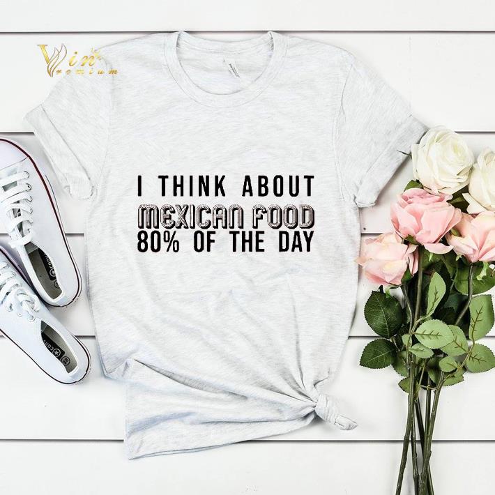 I think about Mexican food 80% of the day shirt sweater I think about Mexican food 80 of the day shirt sweater 4 - I think about Mexican food 80% of the day shirt sweater