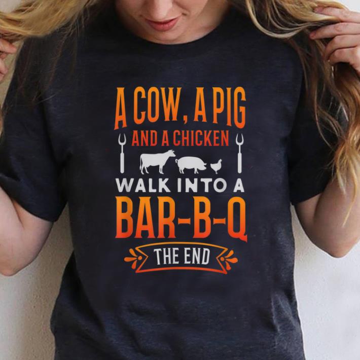 Nice A Cow A Pig And A Chicken Walk into Bar B Q The End shirt 1 - Nice A Cow A Pig And A Chicken Walk into Bar B Q The End shirt