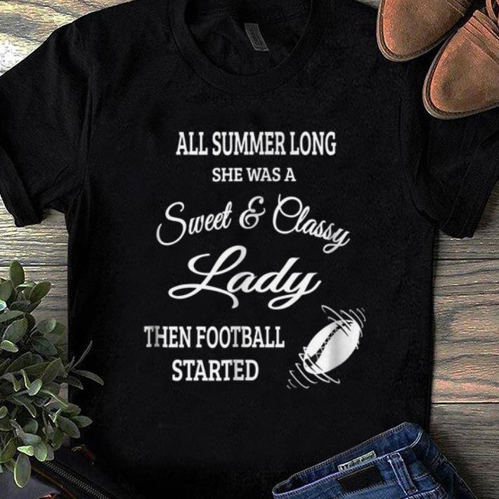 Nice All Summer Long She Was A Sweet Classy Lady Then Football Started shirt 1 - Nice All Summer Long She Was A Sweet & Classy Lady Then Football Started shirt