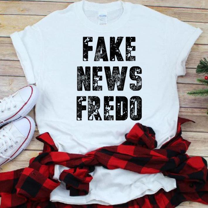 Nice Fake News Fredo shirt 1 - Nice Fake News Fredo shirt