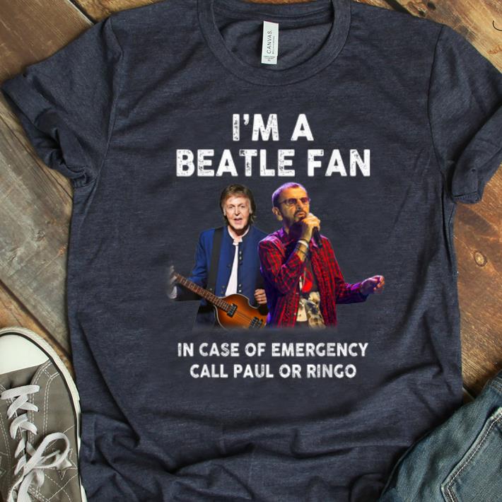 Nice I m A Beatle Fan In Case Of Emergency Call Paul Or Ringo shirt 1 - Nice I'm A Beatle Fan In Case Of Emergency Call Paul Or Ringo shirt