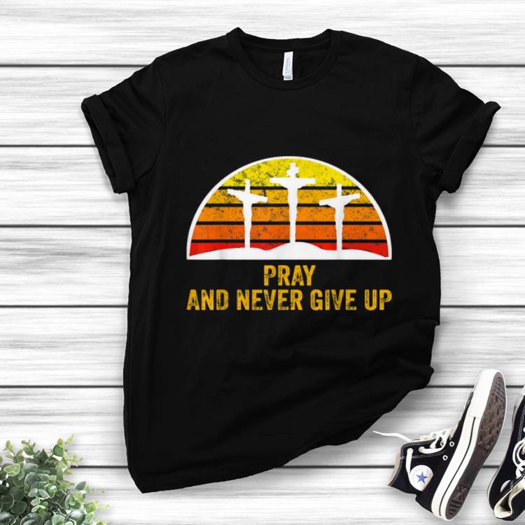 Nice Pray and Never Give Up Faith Christian Vintage shirt 1 - Nice Pray and Never Give Up Faith Christian Vintage shirt