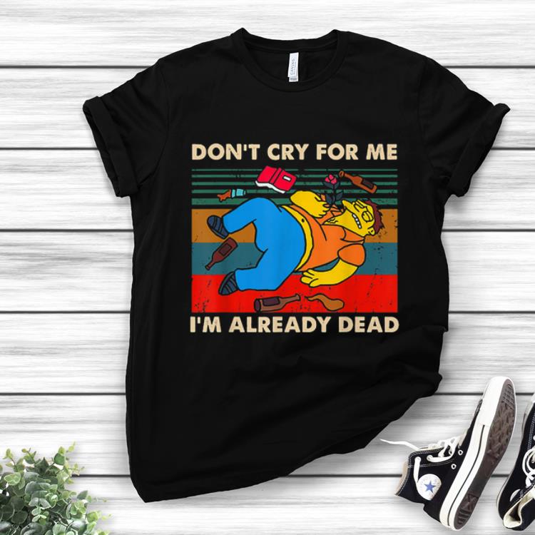 Nice Simpsons Don t Cry For Me I m Already Dead Vintage shirt 1 - Nice Simpsons Don't Cry For Me I'm Already Dead Vintage shirt