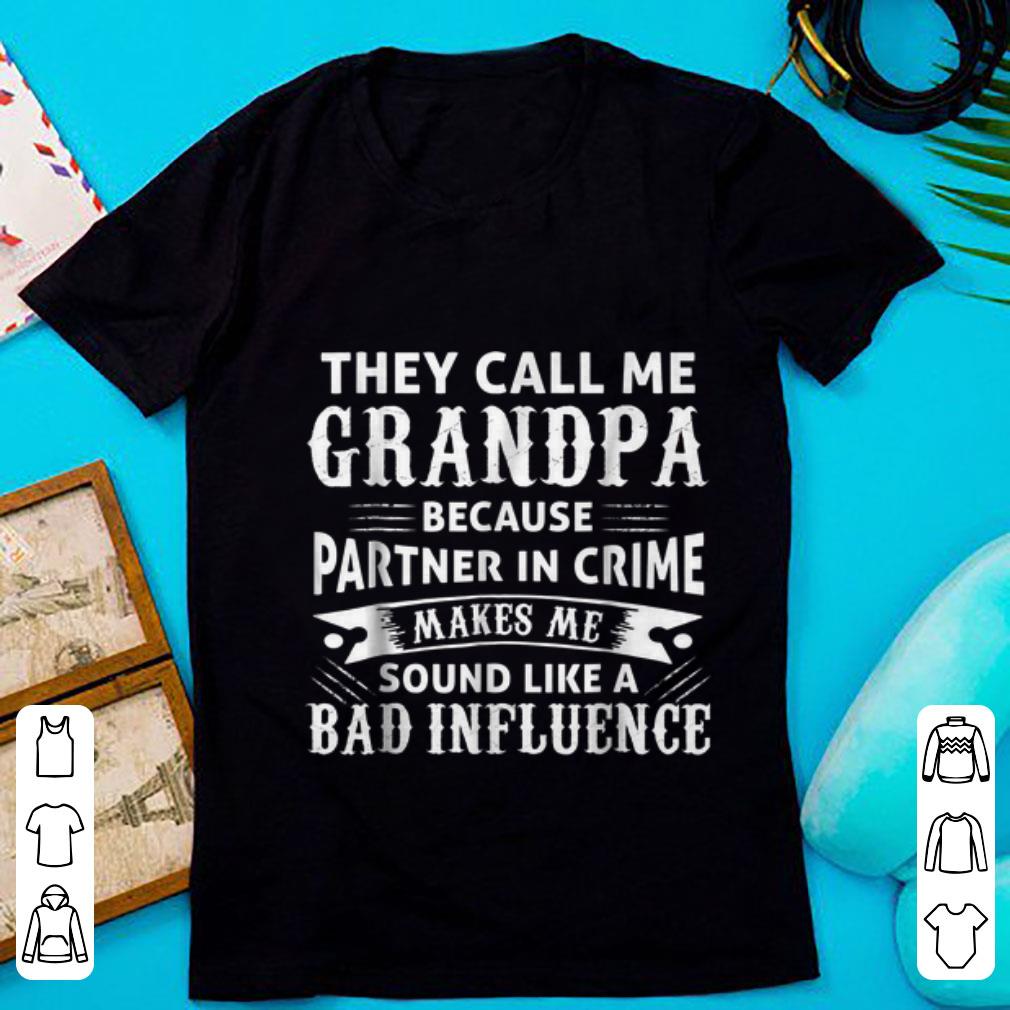 Nice They Call Me Grandpa Because Partner In Crime Make Me Sound Like A Bad Inluence shirt 1 - Nice They Call Me Grandpa Because Partner In Crime Make Me Sound Like A Bad Inluence shirt