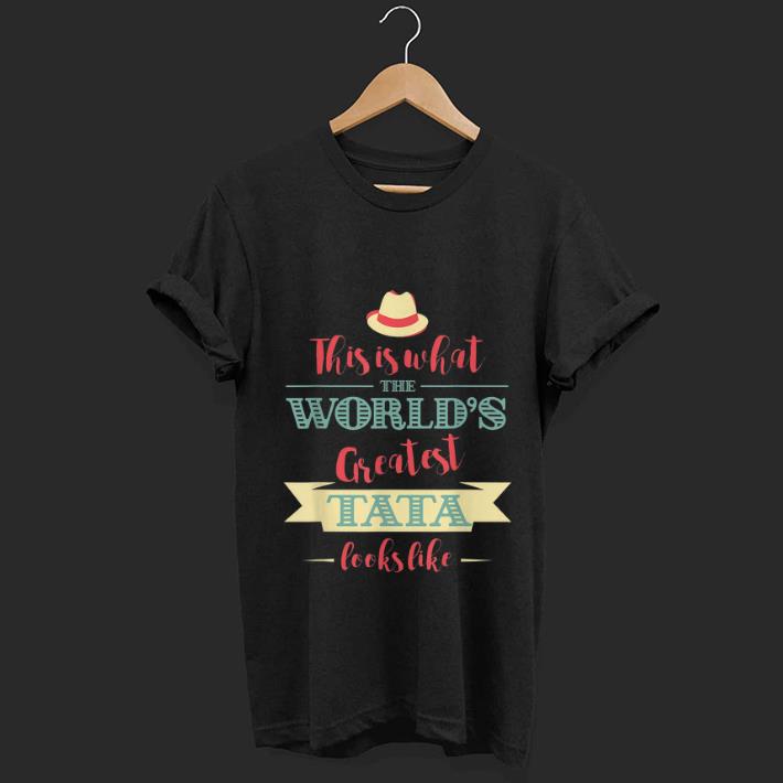 Nice This Is What The World s Greatest Tata Look Like shirt 1 - Nice This Is What The World's Greatest Tata Look Like shirt