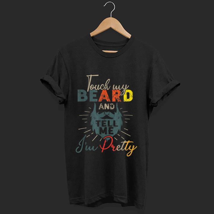 Nice Vintage Touch My Beard And Tell Me I m Pretty shirt 1 - Nice Vintage Touch My Beard And Tell Me I'm Pretty shirt