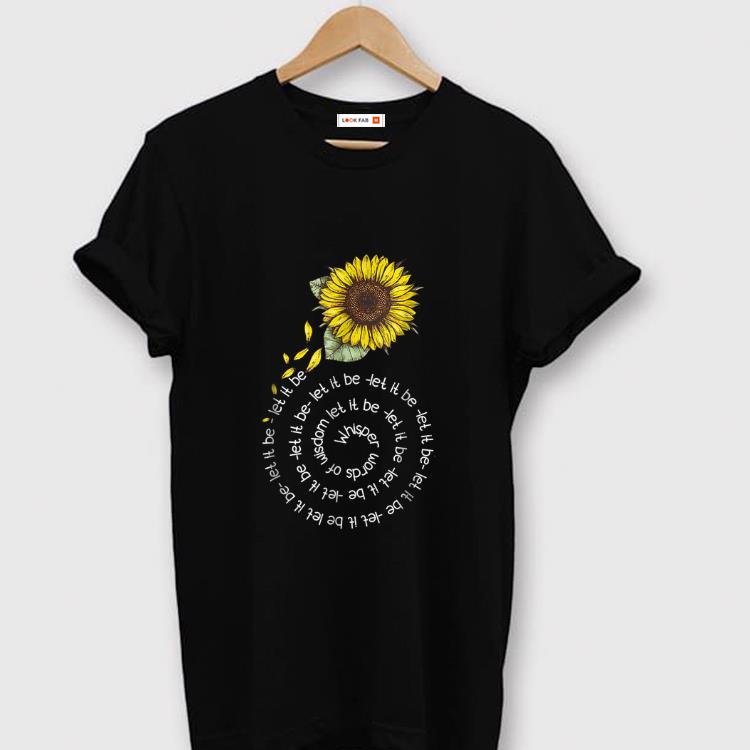 Nice Whisper word of wisdom let it be Sunflower shirt 1 - Nice Whisper word of wisdom let it be Sunflower shirt