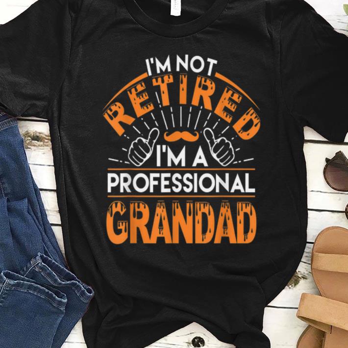 Official I m not Retired I m A Professional Grandad shirt 1 - Official I'm not Retired I'm A Professional Grandad shirt