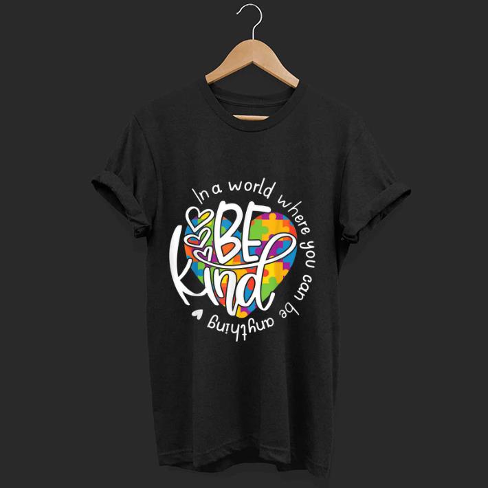 Official In A World Where You Can Be Anything Be Kind shirt 1 - Official In A World Where You Can Be Anything Be Kind shirt