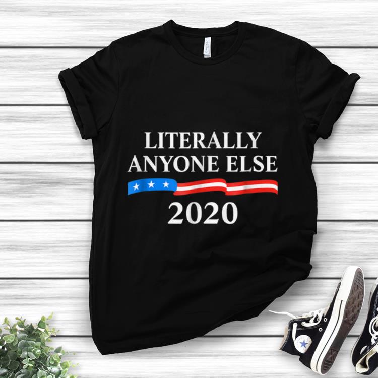Official Literally Anyone Else 2020 Anti Donald Trump shirt 1 - Official Literally Anyone Else 2020 Anti Donald Trump shirt