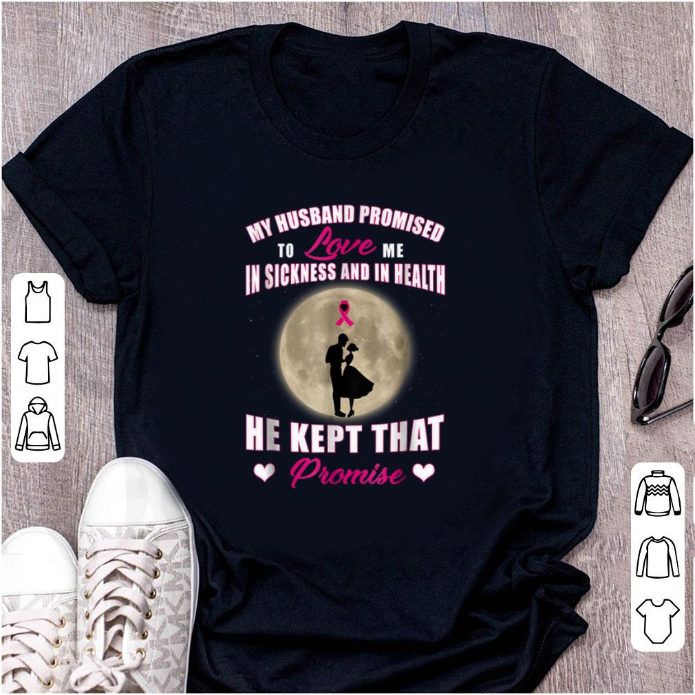 Official My Husband Promised to Love Me in Sickness and in Health He Kept That Promise shirt 1 - Official My Husband Promised to Love Me in Sickness and in Health He Kept That Promise shirt