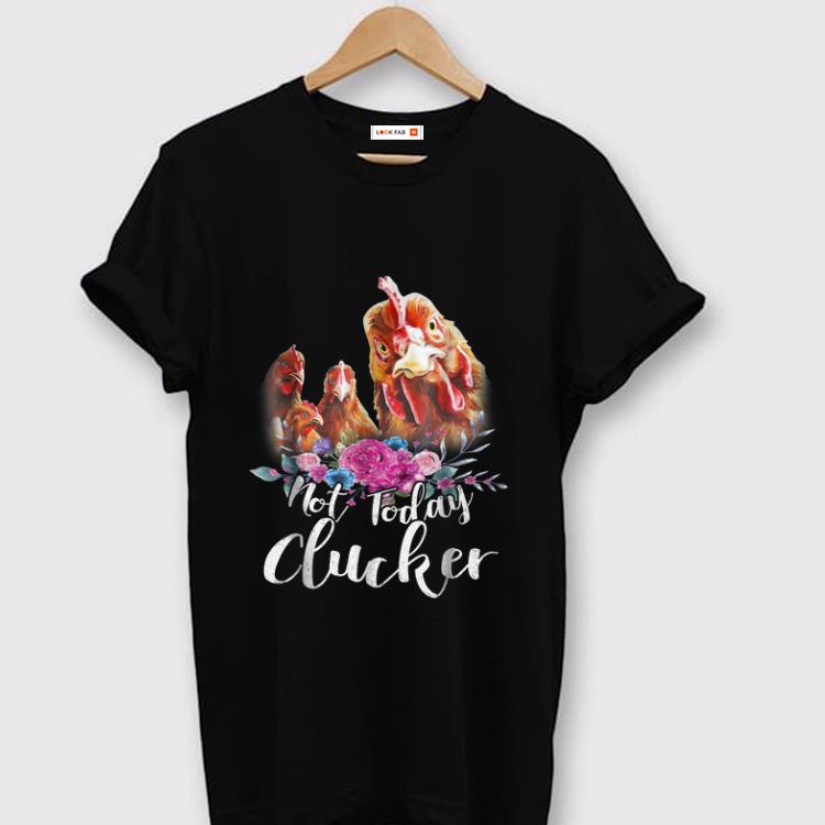 Official Not Today Clucker Chicken Flower shirt 1 1 - Official Not Today Clucker Chicken Flower shirt