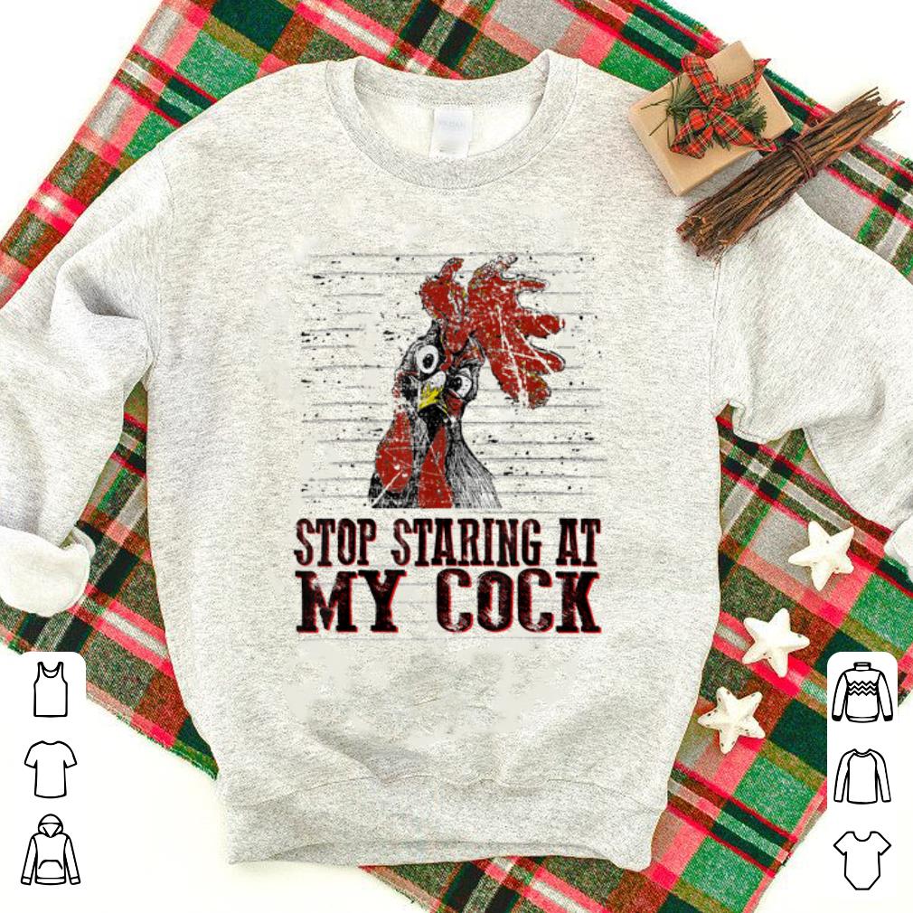Official Stop staring at my cock chicken shirt 1 - Official Stop staring at my cock chicken shirt