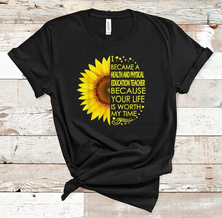 Official Sunflower I Became Health And Physical Education Teacher shirt 1 - Official Sunflower I Became Health And Physical Education Teacher shirt