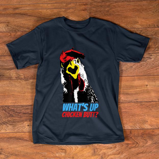 Official What s Up Chicken Butt shirt 1 - Official What's Up Chicken Butt shirt